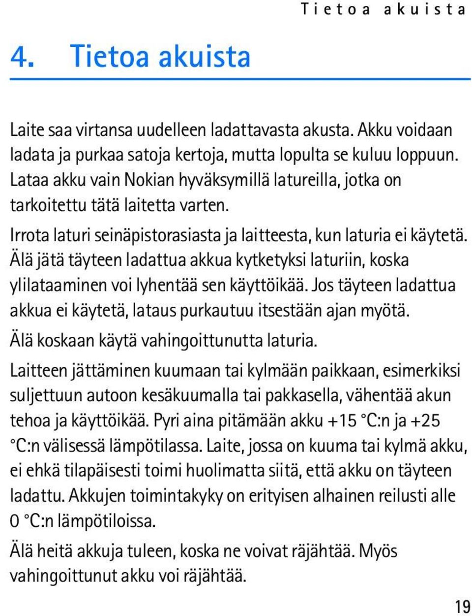 Älä jätä täyteen ladattua akkua kytketyksi laturiin, koska ylilataaminen voi lyhentää sen käyttöikää. Jos täyteen ladattua akkua ei käytetä, lataus purkautuu itsestään ajan myötä.