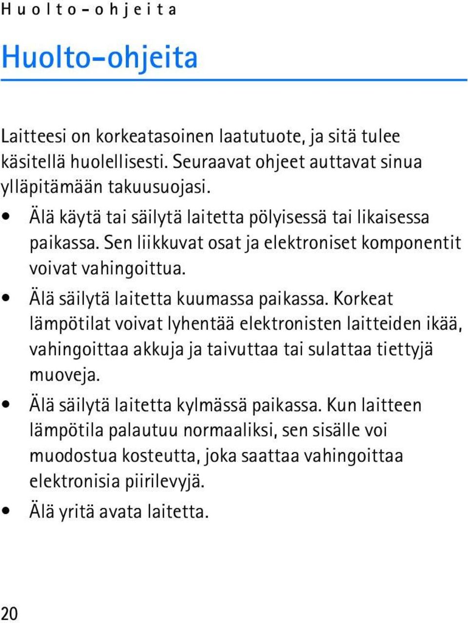 Älä säilytä laitetta kuumassa paikassa. Korkeat lämpötilat voivat lyhentää elektronisten laitteiden ikää, vahingoittaa akkuja ja taivuttaa tai sulattaa tiettyjä muoveja.