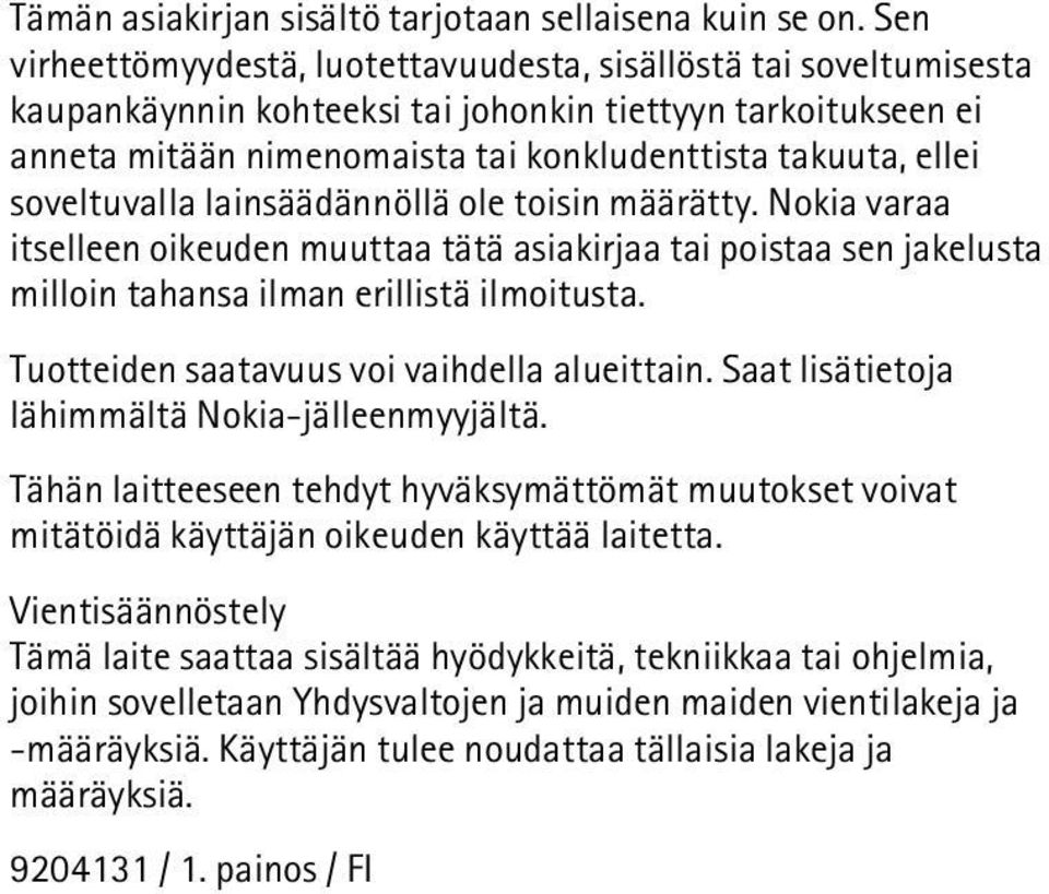 soveltuvalla lainsäädännöllä ole toisin määrätty. Nokia varaa itselleen oikeuden muuttaa tätä asiakirjaa tai poistaa sen jakelusta milloin tahansa ilman erillistä ilmoitusta.