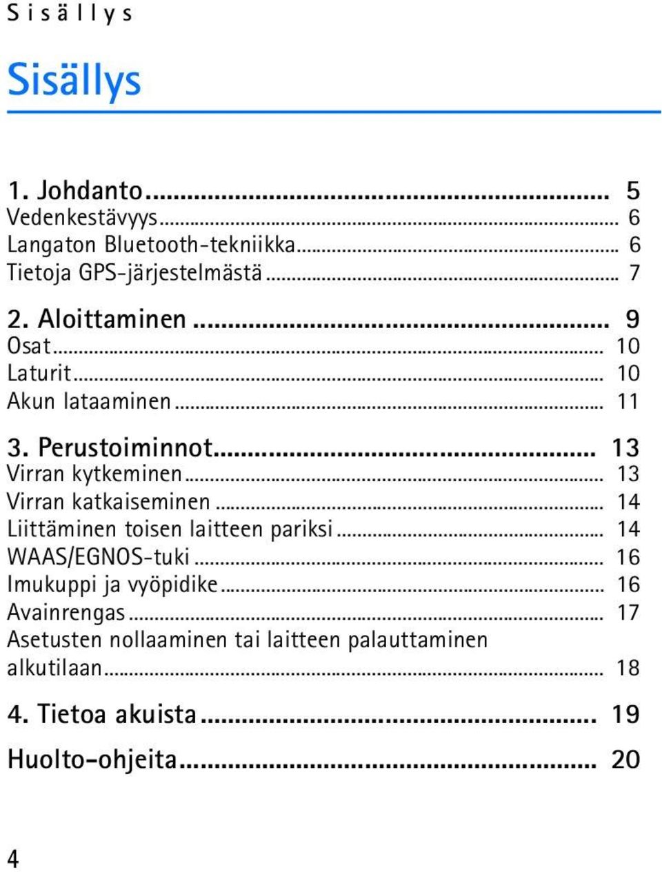 .. 13 Virran katkaiseminen... 14 Liittäminen toisen laitteen pariksi... 14 WAAS/EGNOS-tuki... 16 Imukuppi ja vyöpidike.