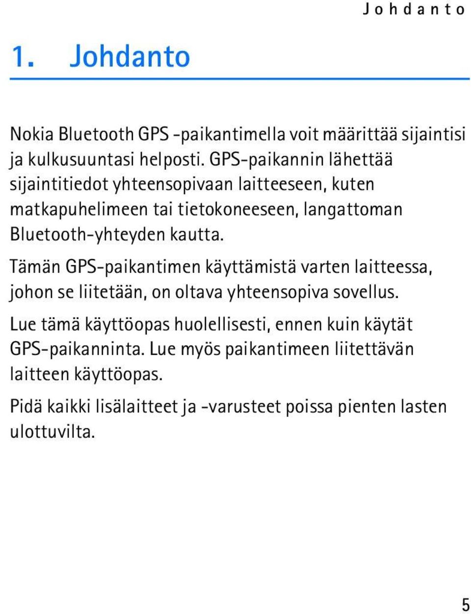 kautta. Tämän GPS-paikantimen käyttämistä varten laitteessa, johon se liitetään, on oltava yhteensopiva sovellus.