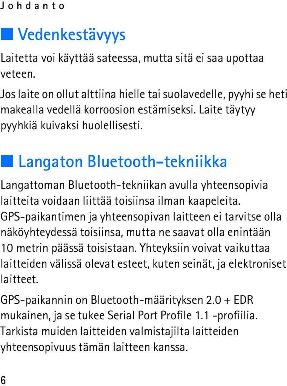 GPS-paikantimen ja yhteensopivan laitteen ei tarvitse olla näköyhteydessä toisiinsa, mutta ne saavat olla enintään 10 metrin päässä toisistaan.