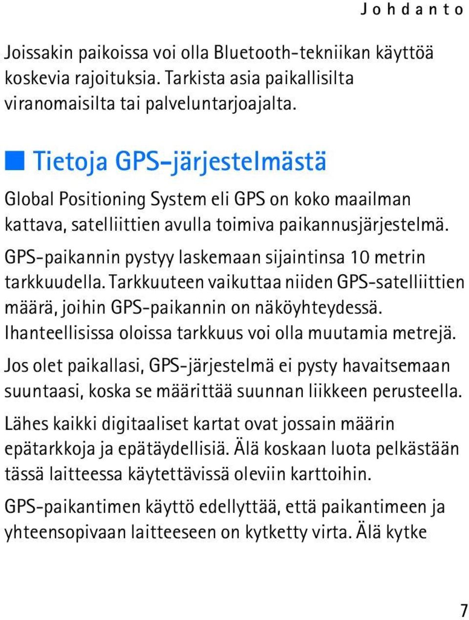 GPS-paikannin pystyy laskemaan sijaintinsa 10 metrin tarkkuudella. Tarkkuuteen vaikuttaa niiden GPS-satelliittien määrä, joihin GPS-paikannin on näköyhteydessä.