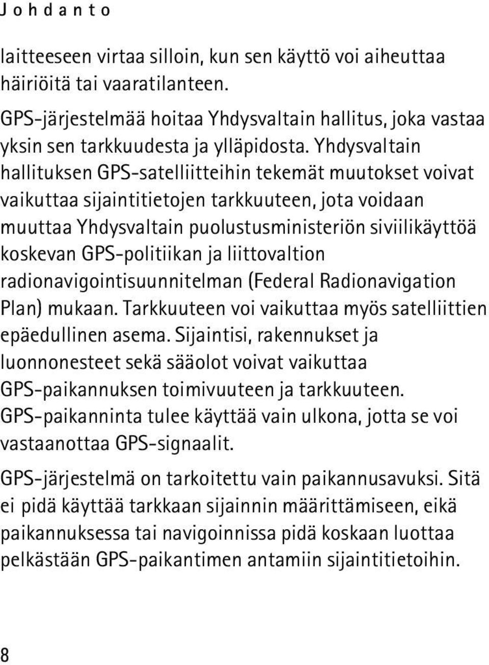 GPS-politiikan ja liittovaltion radionavigointisuunnitelman (Federal Radionavigation Plan) mukaan. Tarkkuuteen voi vaikuttaa myös satelliittien epäedullinen asema.