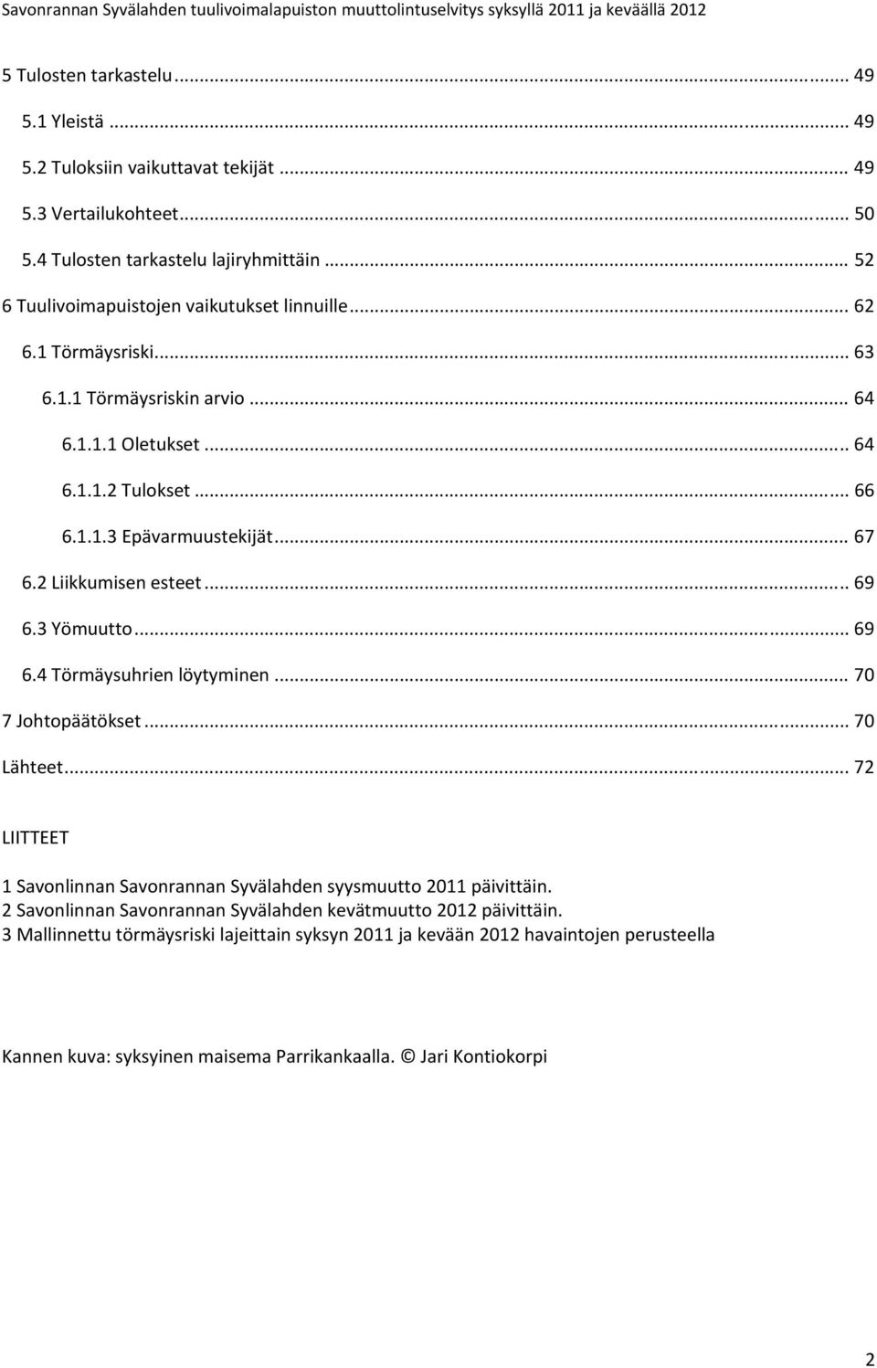 .. 66 6.1.1.3 Epävarmuustekijät... 67 6.2 Liikkumisen esteet... 69 6.3 Yömuutto... 69 6.4 Törmäysuhrien löytyminen... 7 7 Johtopäätökset... 7 Lähteet.