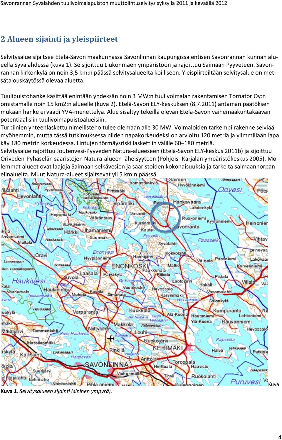 Savonrannan kirkonkylä on noin 3,5 km:n päässä selvitysalueelta koilliseen. Yleispiirteiltään selvitysalue on metsätalouskäytössä olevaa aluetta.