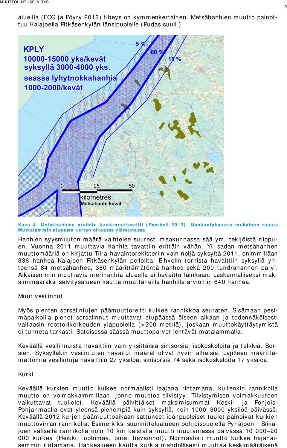 tekijöistä riippuen. Vuonna 2011 muuttavia hanhia tavattiin erittäin vähän.