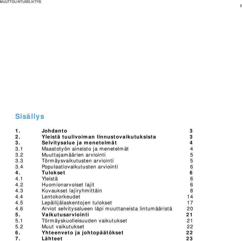 2 Huomionarvoiset lajit 6 4.3 Kuvaukset lajiryhmittäin 8 4.4 Lentokorkeudet 14 4.5 Lepäilijälaskentojen tulokset 17 4.