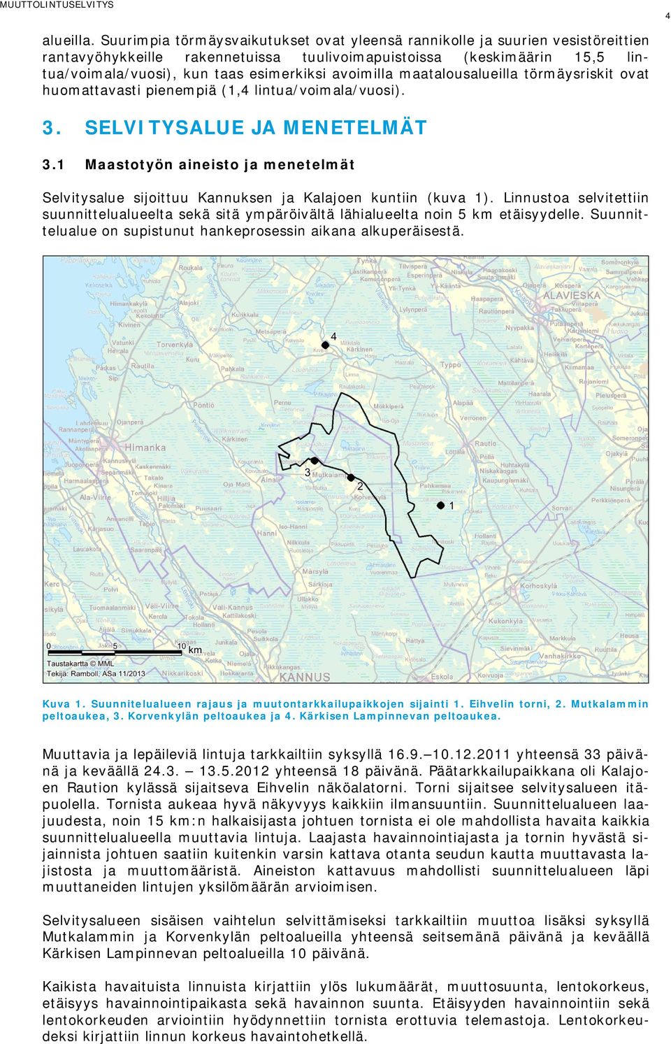 avoimilla maatalousalueilla törmäysriskit ovat huomattavasti pienempiä (1,4 lintua/voimala/vuosi). 3. SELVITYSALUE JA MENETELMÄT 3.