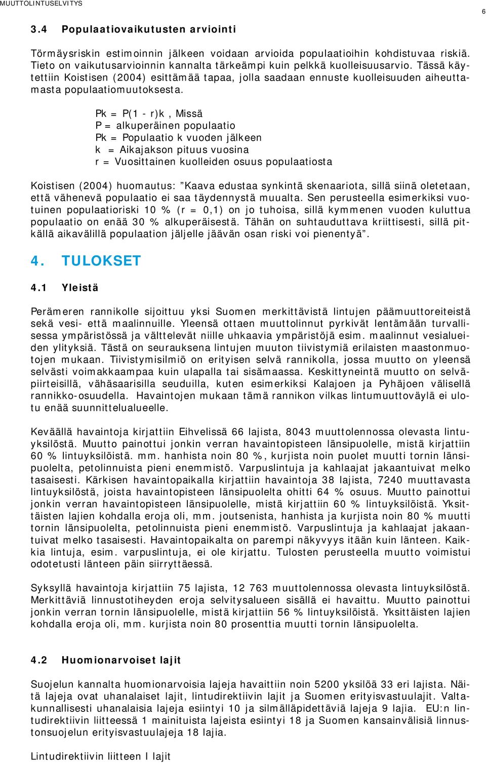 Pk = P(1 - r)k, Missä P = alkuperäinen populaatio Pk = Populaatio k vuoden jälkeen k = Aikajakson pituus vuosina r = Vuosittainen kuolleiden osuus populaatiosta Koistisen (2004) huomautus: Kaava