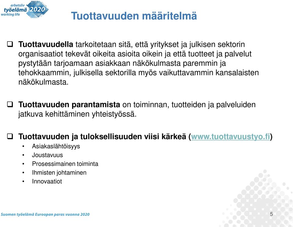 kansalaisten näkökulmasta. Tuottavuuden parantamista on toiminnan, tuotteiden ja palveluiden jatkuva kehittäminen yhteistyössä.