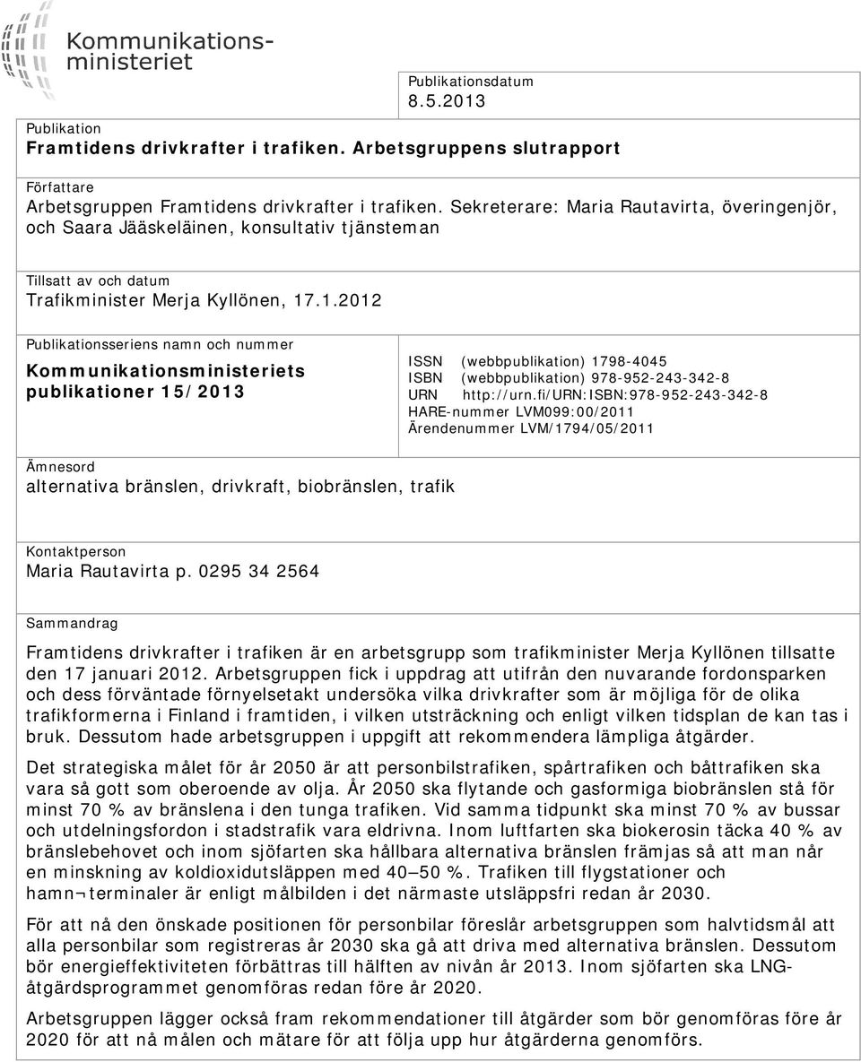 .1.2012 Publikationsseriens namn och nummer Kommunikationsministeriets publikationer 15/2013 ISSN (webbpublikation) 1798-4045 ISBN (webbpublikation) 978-952-243-342-8 URN http://urn.