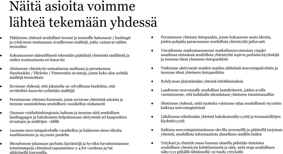 neuvontapalveluita ja tuomme ideat yhteiseen tietopankkiin Ryhdymme järjestämään yhteisiä infotilaisuuksia Laadimme neuvonnalle seudulliset laatukriteerit, joiden avulla varmistamme, että kaikkialla