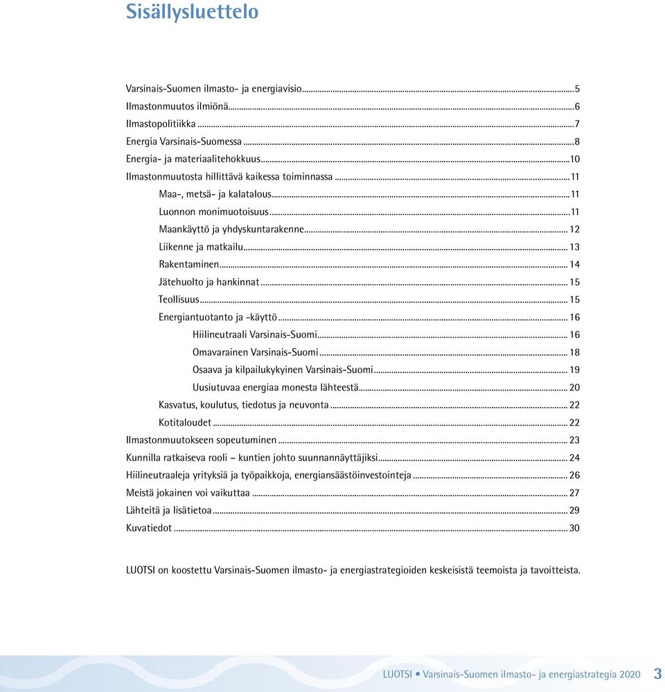 ..14 Jätehuolto ja hankinnat... 15 Teollisuus...15 Energiantuotanto ja -käyttö... 16 Hiilineutraali Varsinais-Suomi... 16 Omavarainen Varsinais-Suomi... 18 Osaava ja kilpailukykyinen Varsinais-Suomi.