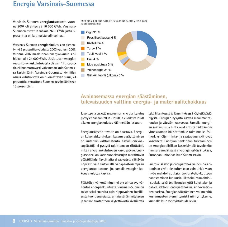 Uusiutuvan energian osuus kokonaiskulutuksesta oli vain 11 prosenttia eli huomattavasti vähemmän kuin Suomessa keskimäärin.