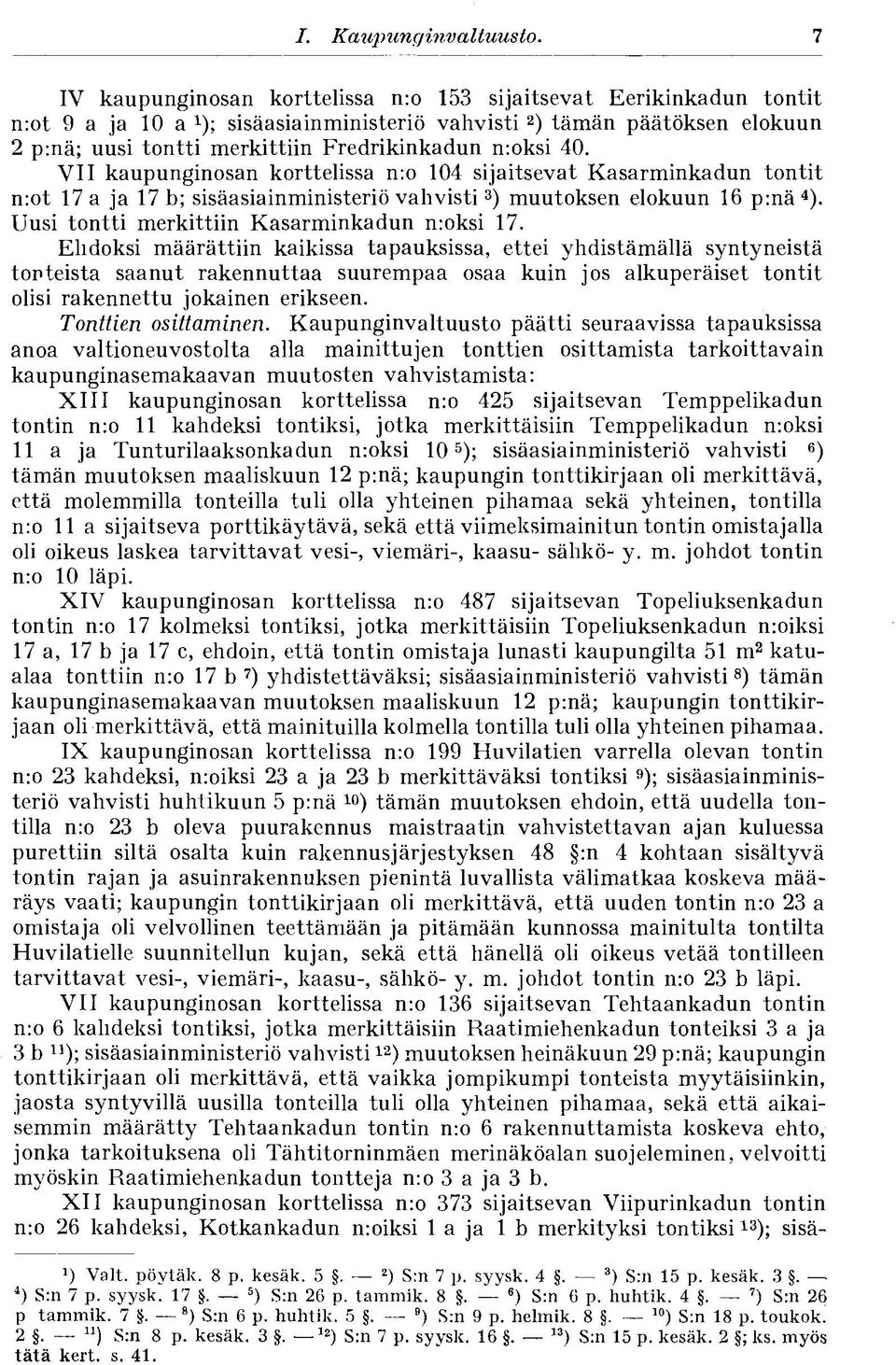 VII kaupunginosan korttelissa n:o 104 sijaitsevat Kasarminkadun tontit n:ot 17 a ja 17 b; sisäasiainministeriö vahvisti 3 ) muutoksen elokuun 16 p:nä 4 ).