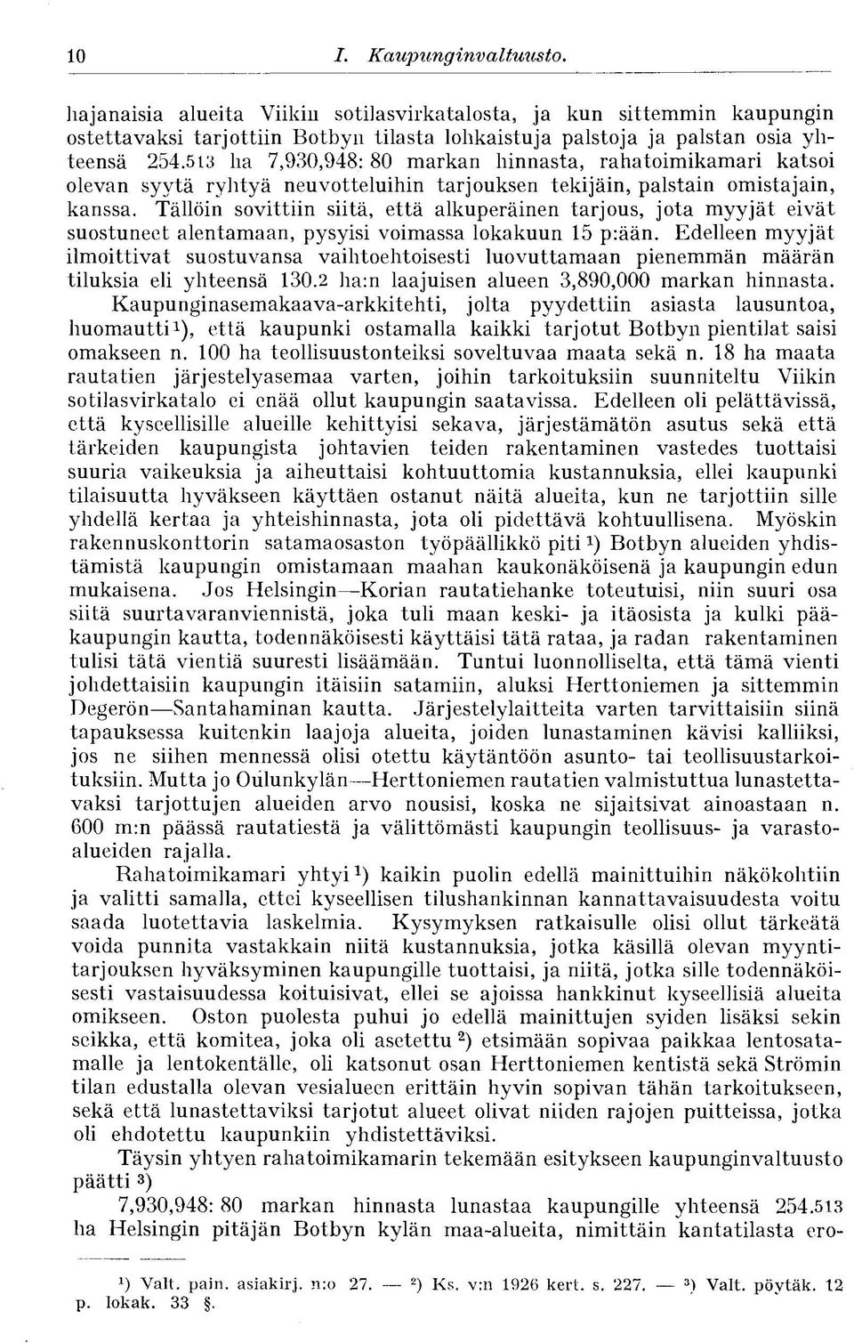 Tällöin sovittiin siitä, että alkuperäinen tarjous, jota myyjät eivät suostuneet alentamaan, pysyisi voimassa lokakuun 15 p:ään.