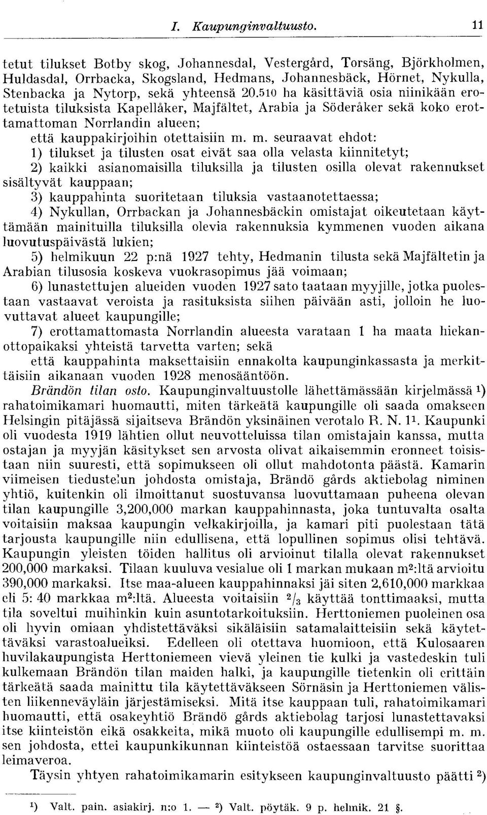 510 ha käsittäviä osia niinikään erotetuista tiluksista Kapellåker, Majfältet, Arabia ja Söderåker sekä koko erottamattoman Norrlandin alueen; että kauppakirjoihin otettaisiin m.