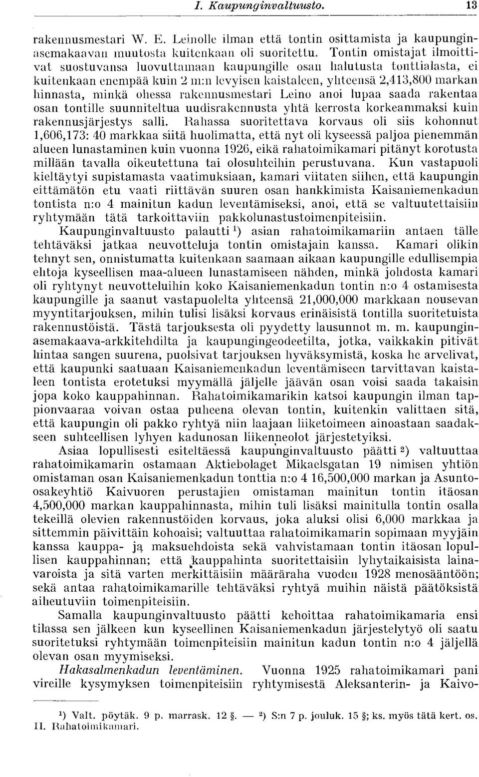 rakennusmestari Leino anoi lupaa saada rakentaa osan tontille suunniteltua uudisrakennusta yhtä kerrosta korkeammaksi kuin rakennusjärjestys salli.