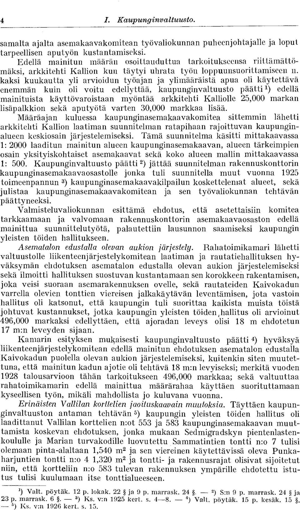 kaksi kuukautta yli arvioidun työajan ja ylimääräistä apua oli käytettävä enemmän kuin oli voitu edellyttää, kaupunginvaltuusto päättiedellä mainituista käyttövaroistaan myöntää arkkitehti Kalliolle