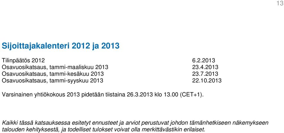 2013 Varsinainen yhtiökokous 2013 pidetään tiistaina 26.3.2013 klo 13.00 (CET+1).