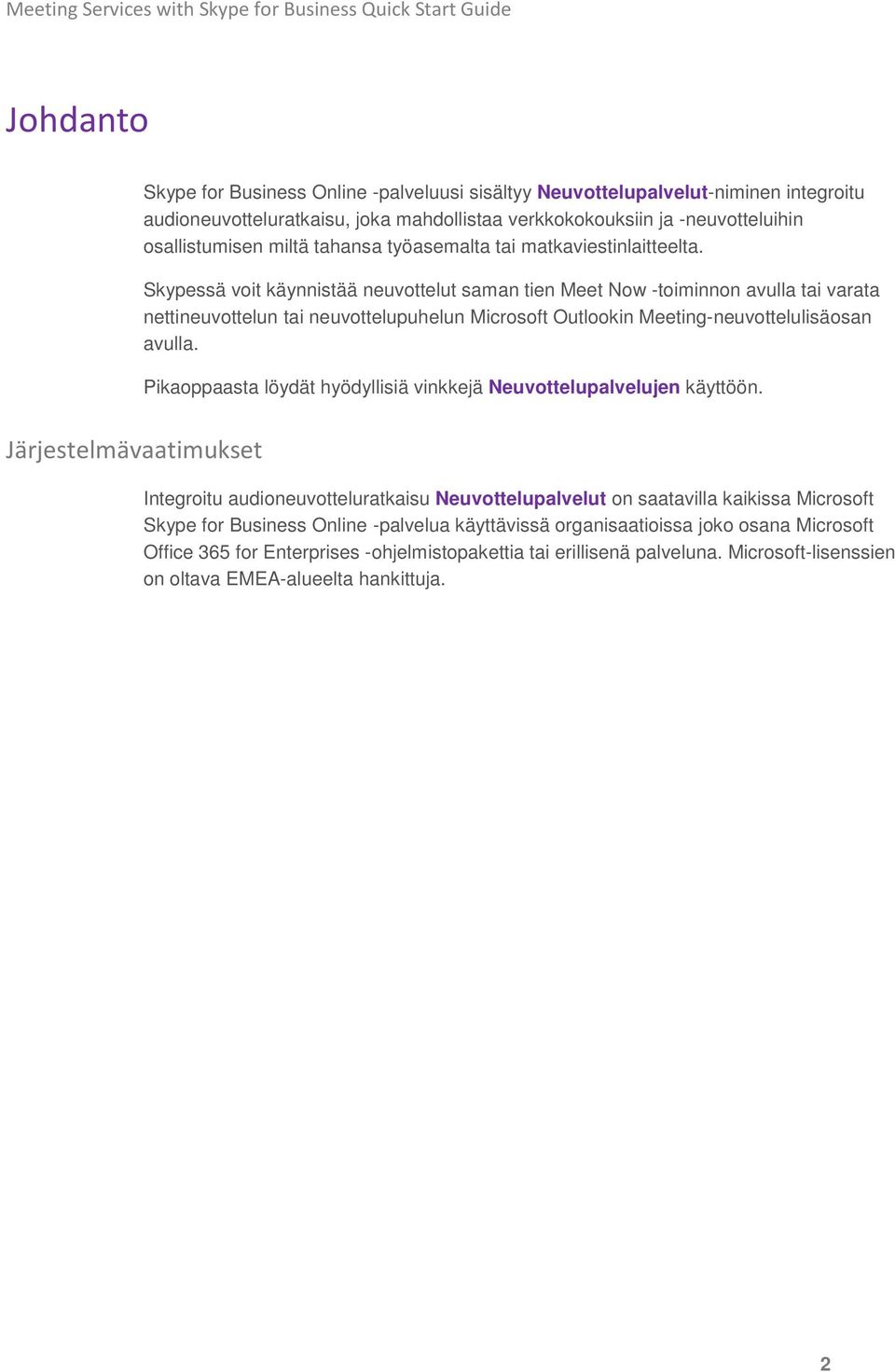 Skypessä voit käynnistää neuvottelut saman tien Meet Now -toiminnon avulla tai varata nettineuvottelun tai neuvottelupuhelun Microsoft Outlookin Meeting-neuvottelulisäosan avulla.