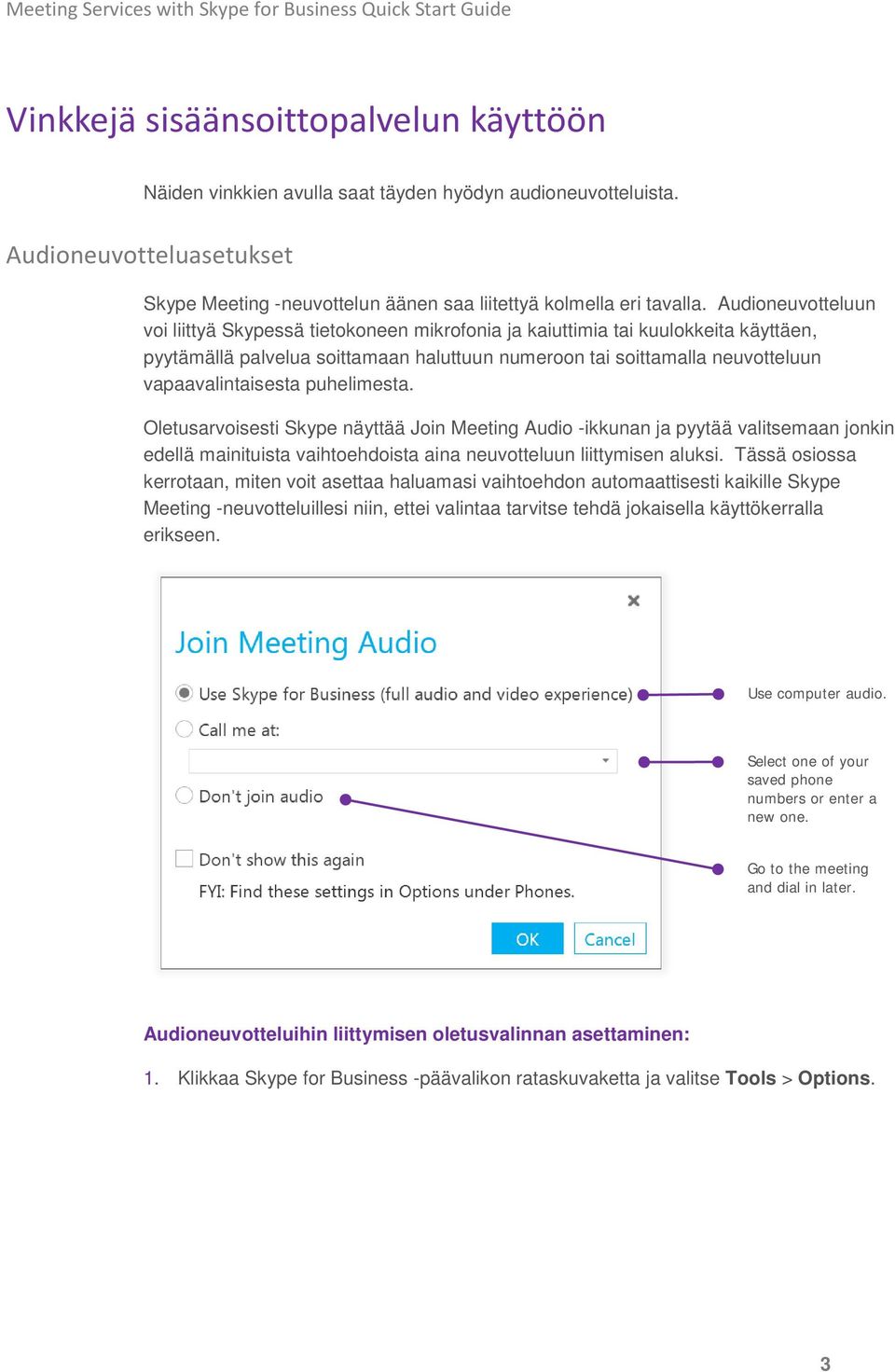puhelimesta. Oletusarvoisesti Skype näyttää Join Meeting Audio -ikkunan ja pyytää valitsemaan jonkin edellä mainituista vaihtoehdoista aina neuvotteluun liittymisen aluksi.