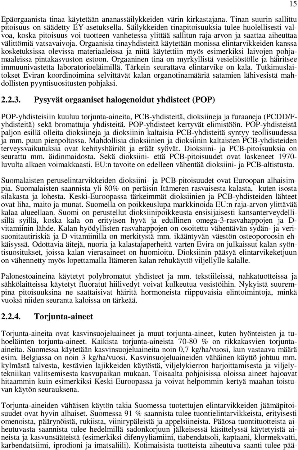 Orgaanisia tinayhdisteitä käytetään monissa elintarvikkeiden kanssa kosketuksissa olevissa materiaaleissa ja niitä käytettiin myös esimerkiksi laivojen pohjamaaleissa pintakasvuston estoon.
