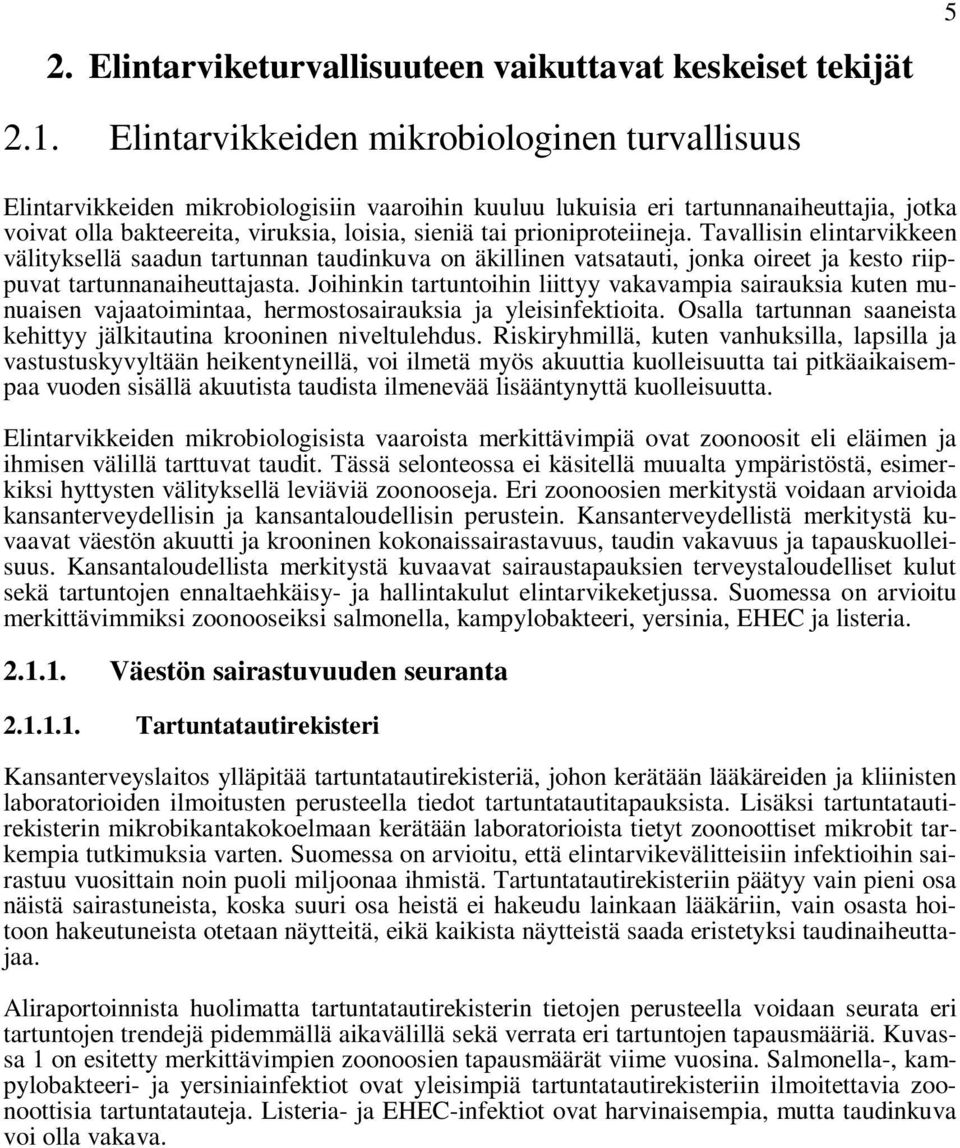 prioniproteiineja. Tavallisin elintarvikkeen välityksellä saadun tartunnan taudinkuva on äkillinen vatsatauti, jonka oireet ja kesto riippuvat tartunnanaiheuttajasta.