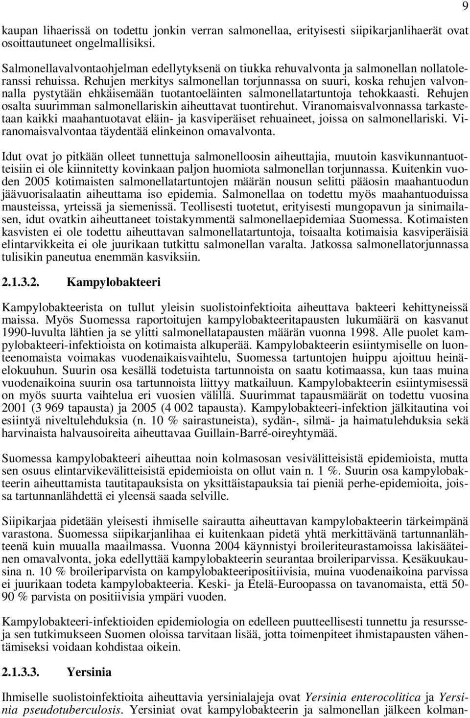 Rehujen merkitys salmonellan torjunnassa on suuri, koska rehujen valvonnalla pystytään ehkäisemään tuotantoeläinten salmonellatartuntoja tehokkaasti.