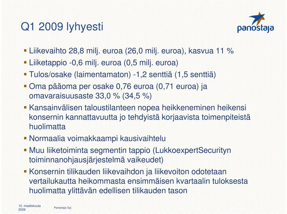 taloustilanteen nopea heikkeneminen heikensi konsernin kannattavuutta jo tehdyistä korjaavista toimenpiteistä huolimatta Normaalia voimakkaampi kausivaihtelu Muu