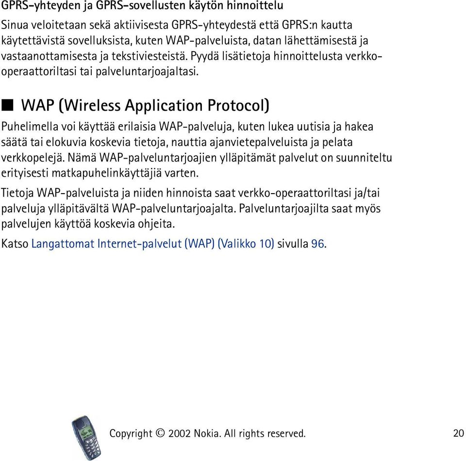 WAP (Wireless Application Protocol) Puhelimella voi käyttää erilaisia WAP-palveluja, kuten lukea uutisia ja hakea säätä tai elokuvia koskevia tietoja, nauttia ajanvietepalveluista ja pelata