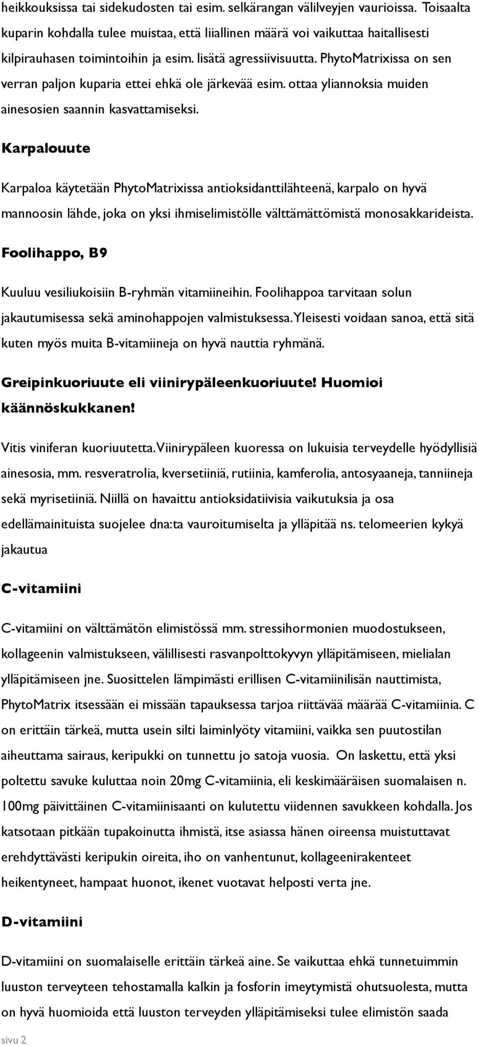 PhytoMatrixissa on sen verran paljon kuparia ettei ehkä ole järkevää esim. ottaa yliannoksia muiden ainesosien saannin kasvattamiseksi.