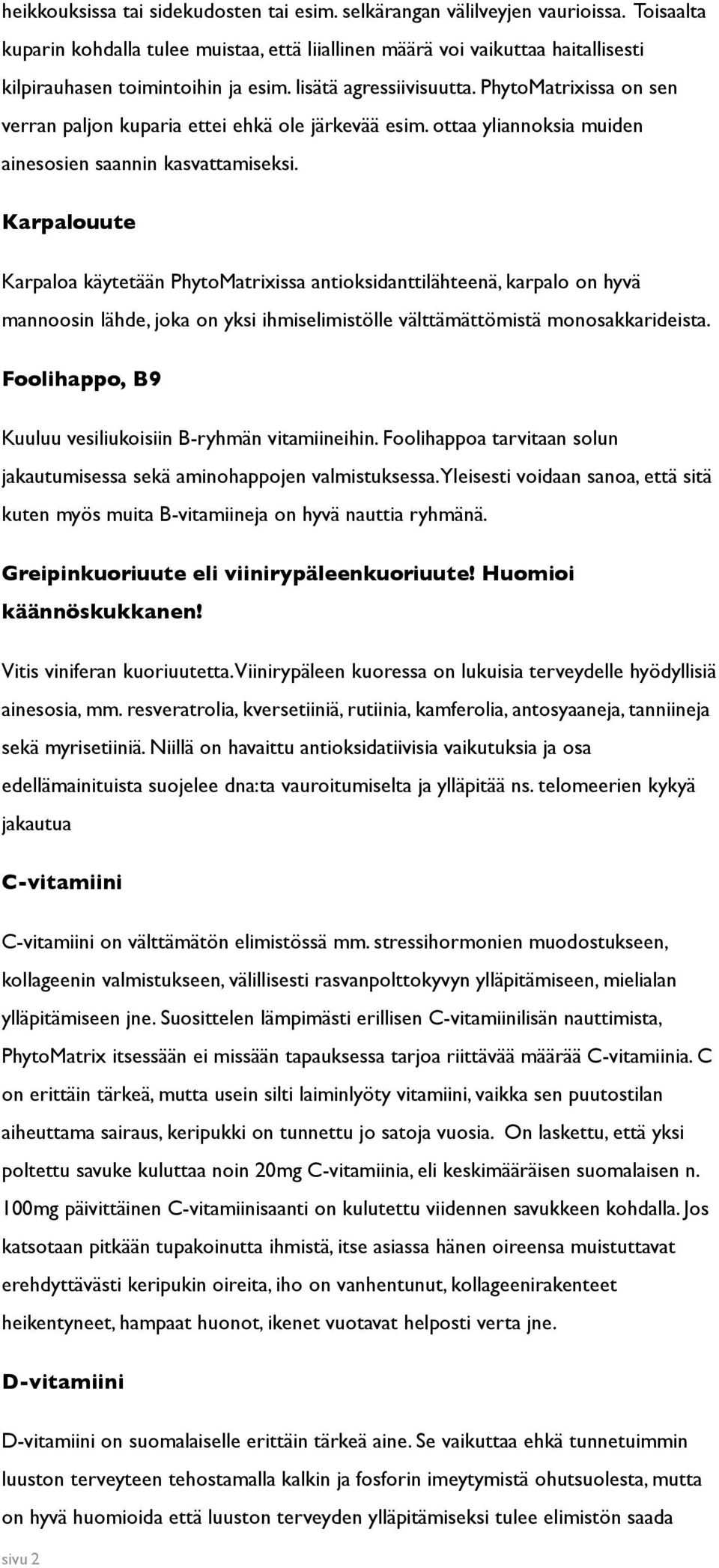 PhytoMatrixissa on sen verran paljon kuparia ettei ehkä ole järkevää esim. ottaa yliannoksia muiden ainesosien saannin kasvattamiseksi.