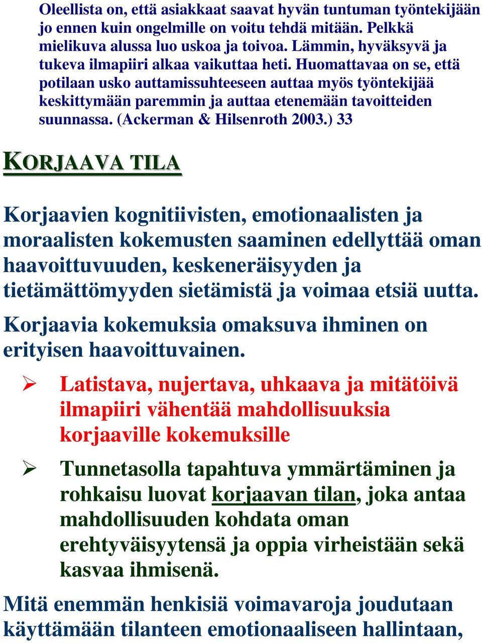 Huomattavaa on se, että potilaan usko auttamissuhteeseen auttaa myös työntekijää keskittymään paremmin ja auttaa etenemään tavoitteiden suunnassa. (Ackerman & Hilsenroth 2003.