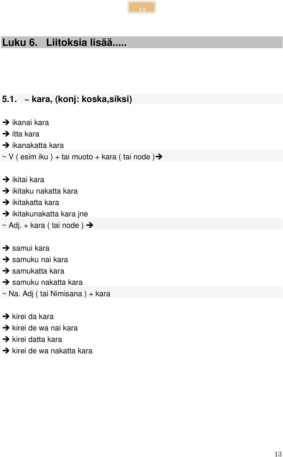 kara jne ~ Adj. + kara ( tai node ) samui kara samuku nai kara samukatta kara samuku nakatta kara ~ Na.