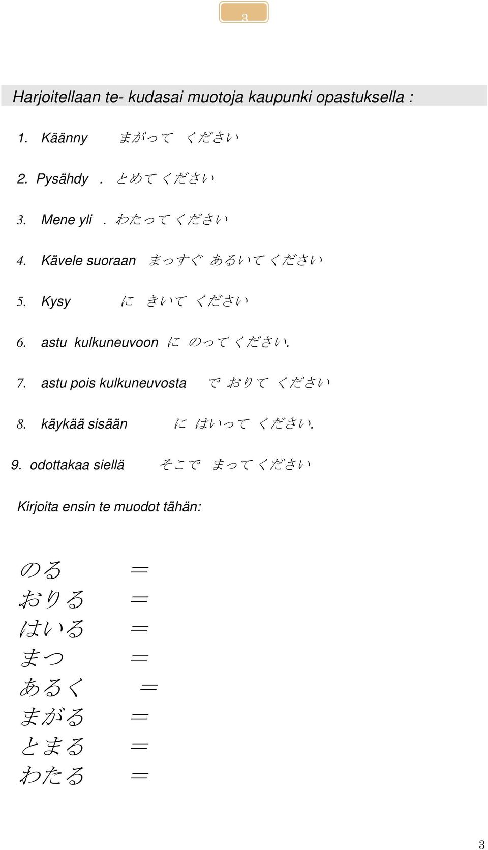 astu kulkuneuvoon に のって ください. 7. astu pois kulkuneuvosta で おりて ください 8.