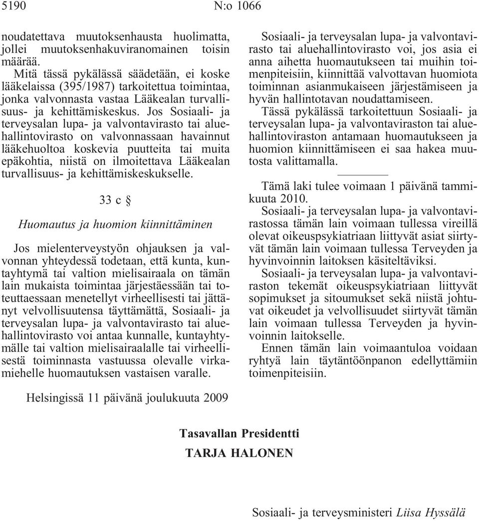 Jos Sosiaali- ja terveysalan lupa- ja valvontavirasto tai aluehallintovirasto on valvonnassaan havainnut lääkehuoltoa koskevia puutteita tai muita epäkohtia, niistä on ilmoitettava Lääkealan