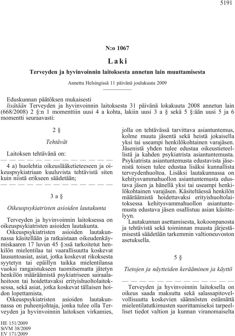 huolehtia oikeuslääketieteeseen ja oikeuspsykiatriaan kuuluvista tehtävistä siten kuin niistä erikseen säädetään; 3a Oikeuspsykiatristen asioiden lautakunta Terveyden ja hyvinvoinnin laitoksessa on