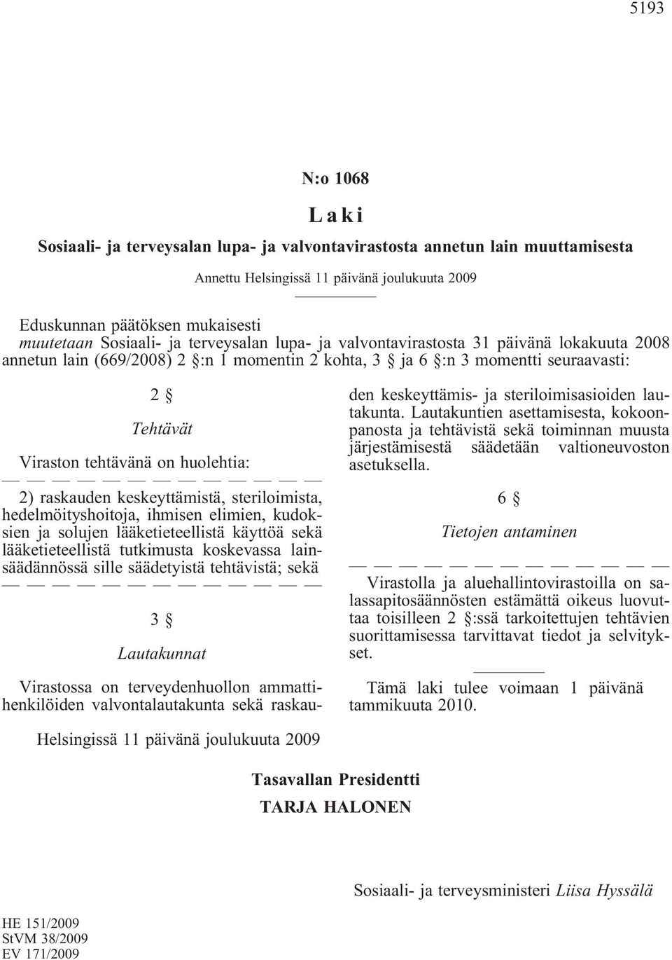 raskauden keskeyttämistä, steriloimista, hedelmöityshoitoja, ihmisen elimien, kudoksien ja solujen lääketieteellistä käyttöä sekä lääketieteellistä tutkimusta koskevassa lainsäädännössä sille