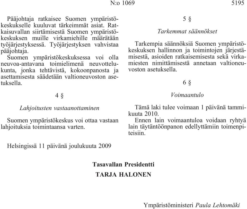 Suomen ympäristökeskuksessa voi olla neuvoa-antavana toimielimenä neuvottelukunta, jonka tehtävistä, kokoonpanosta ja asettamisesta säädetään valtioneuvoston asetuksella.