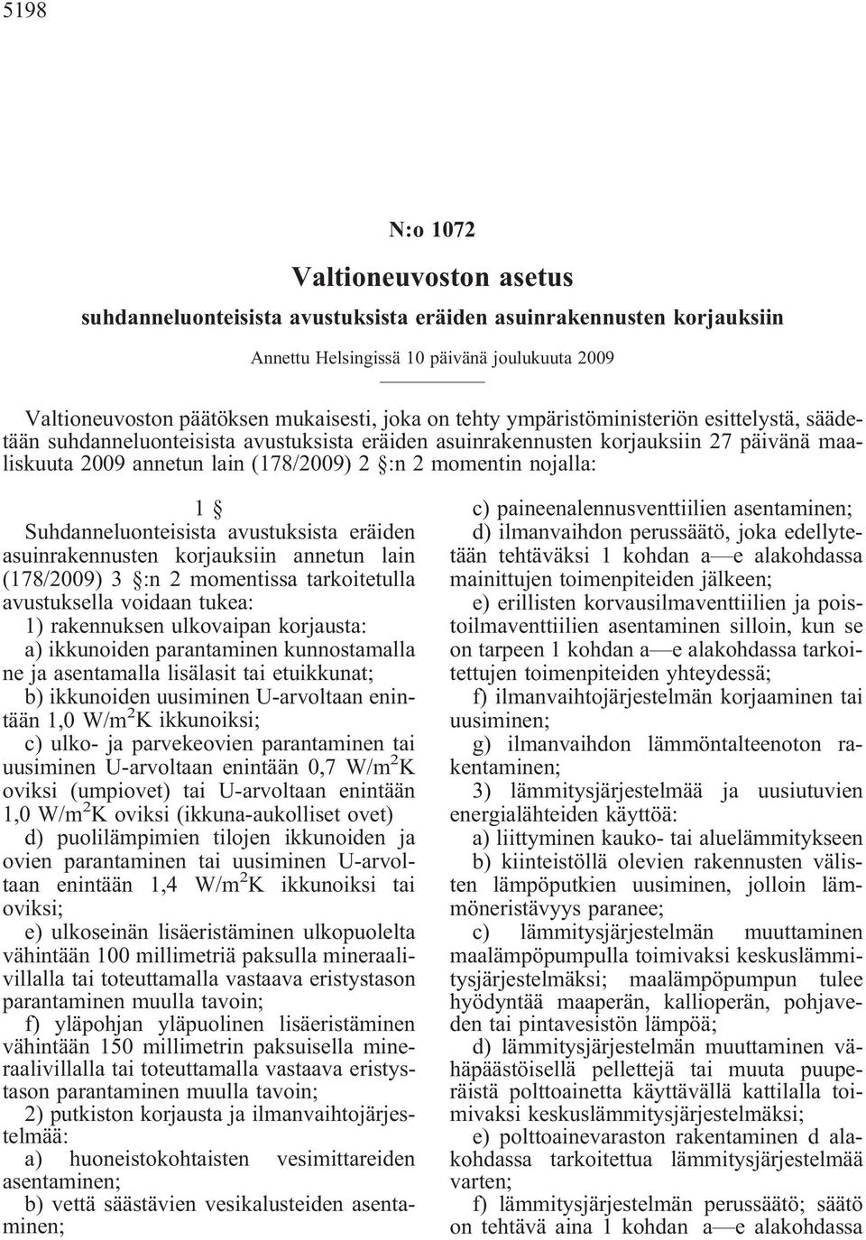 nojalla: 1 Suhdanneluonteisista avustuksista eräiden asuinrakennusten korjauksiin annetun lain (178/2009) 3 :n 2 momentissa tarkoitetulla avustuksella voidaan tukea: 1) rakennuksen ulkovaipan