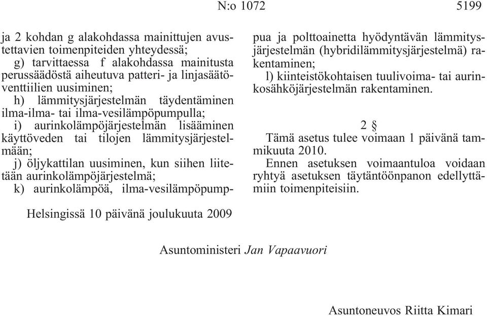 uusiminen, kun siihen liitetään aurinkolämpöjärjestelmä; k) aurinkolämpöä, ilma-vesilämpöpumppua ja polttoainetta hyödyntävän lämmitysjärjestelmän (hybridilämmitysjärjestelmä) rakentaminen; l)