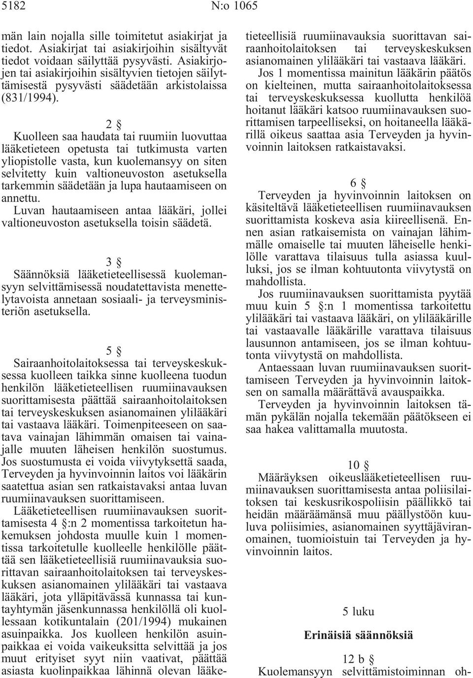2 Kuolleen saa haudata tai ruumiin luovuttaa lääketieteen opetusta tai tutkimusta varten yliopistolle vasta, kun kuolemansyy on siten selvitetty kuin valtioneuvoston asetuksella tarkemmin säädetään