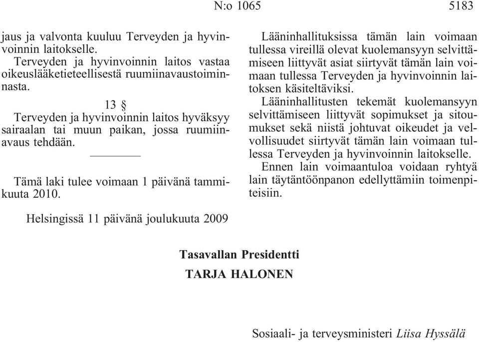 Lääninhallituksissa tämän lain voimaan tullessa vireillä olevat kuolemansyyn selvittämiseen liittyvät asiat siirtyvät tämän lain voimaan tullessa Terveyden ja hyvinvoinnin laitoksen käsiteltäviksi.