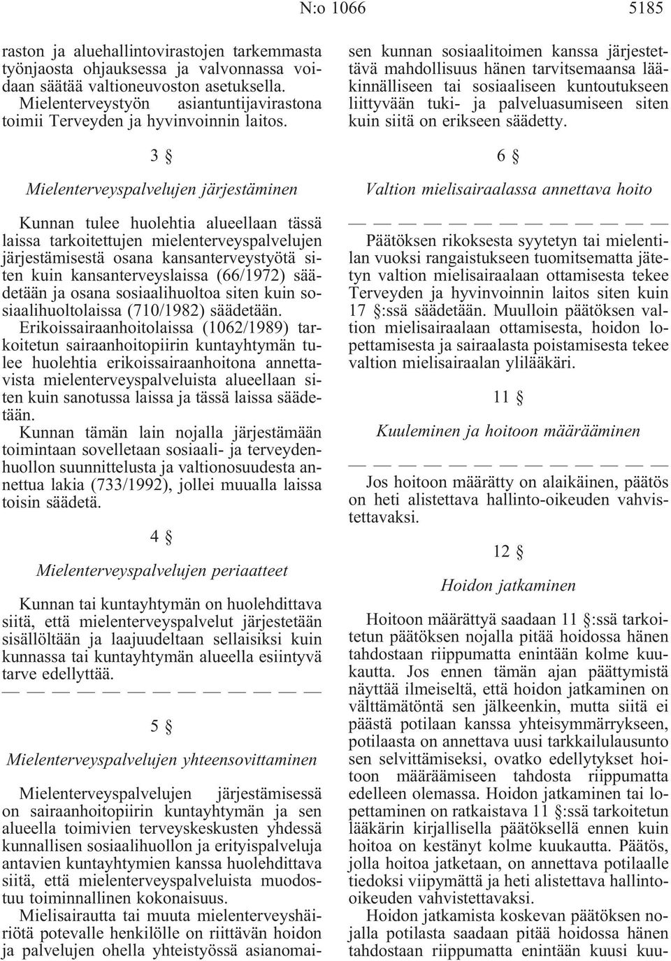 3 Mielenterveyspalvelujen järjestäminen Kunnan tulee huolehtia alueellaan tässä laissa tarkoitettujen mielenterveyspalvelujen järjestämisestä osana kansanterveystyötä siten kuin kansanterveyslaissa