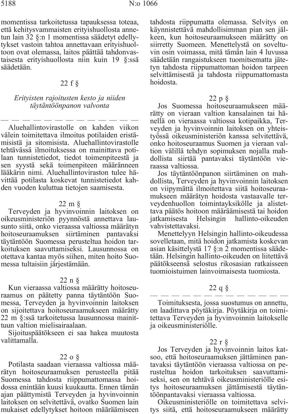 22f Erityisten rajoitusten kesto ja niiden täytäntöönpanon valvonta Aluehallintovirastolle on kahden viikon välein toimitettava ilmoitus potilaiden eristämisistä ja sitomisista.