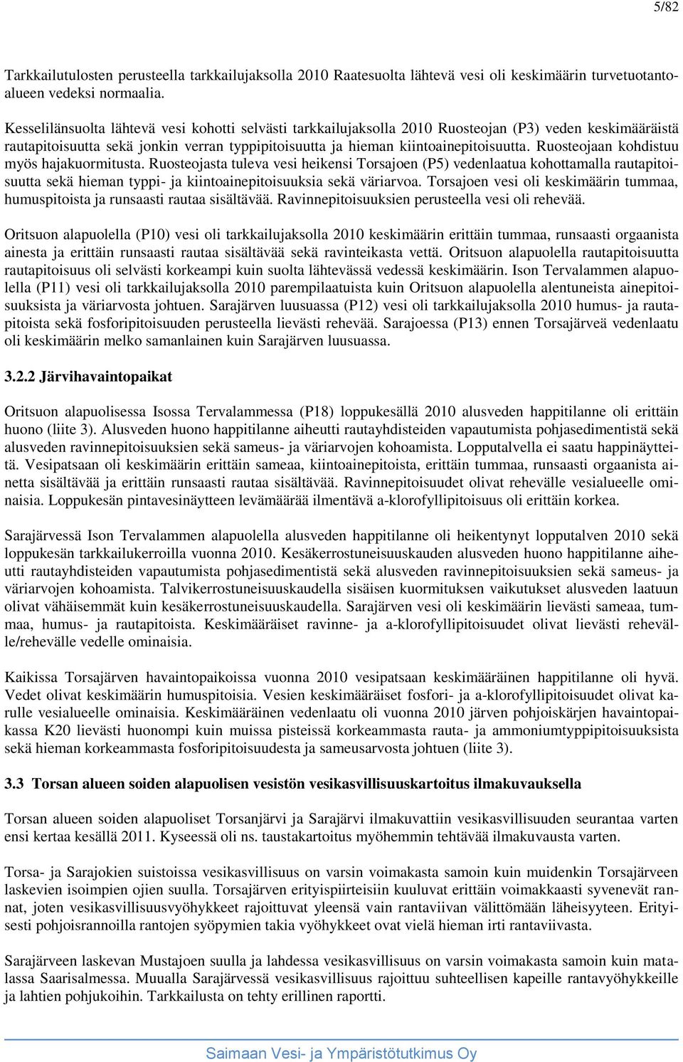 Ruosteojaan kohdistuu myös hajakuormitusta. Ruosteojasta tuleva vesi heikensi Torsajoen (P5) vedenlaatua kohottamalla rautapitoisuutta sekä hieman typpi- ja kiintoainepitoisuuksia sekä väriarvoa.