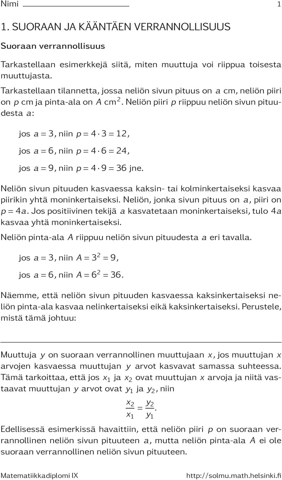 Neliönpiiri p riippuuneliönsivunpituudesta a: jos a=3,niin p=4 3=12, jos a=6,niin p=4 6=24, jos a=9,niin p=4 9=36 jne.