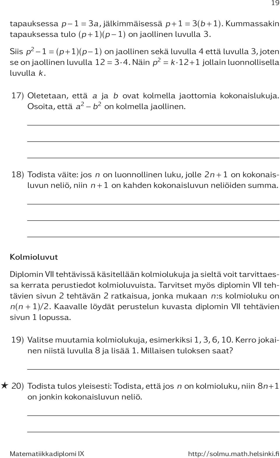 19 18) Todistaväite: jos n onluonnollinen luku, jolle 2n+1 onkokonaisluvun neliö, niin n + 1 on kahden kokonaisluvun neliöiden summa.